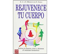 REJUVENECE TU CUERPO. Activa tu fuerza vital y alcanza el máximo bienestar
