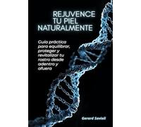 Rejuvenece tu piel naturalmente: Guía práctica para equilibrar, proteger y revitalizar tu rostro desde adentro y afuera