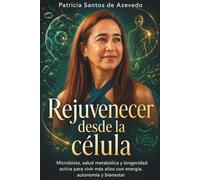Rejuvenecer desde la célula: Microbiota, salud metabólica y longevidad activa para vivir más años con energía, autonomía y bienestar