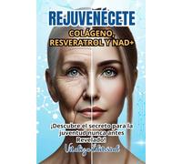 REJUVENÉCETE: COLÁGENO, RESVERATROL Y NAD+: ¡DESCUBRE EL SECRETO PARA LA JUVENTUD NUNCA ANTES REVELADO! RECETAS,TRATAMIENTOS INTENSIVOS, TECNICAS Y ... para Revertir el Envejecimiento Naturalmente"