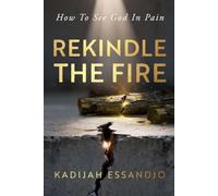 Rekindle The Fire: How To See God In Pain