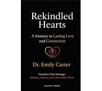 Rekindled Hearts: A Journey to Lasting Love and Connection: Transform Your Marriage: Intimacy, Passion, and Unbreakable Bonds (The Modern Woman's Life Mastery Collection)
