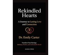 Rekindled Hearts: A Journey to Lasting Love and Connection: Transform Your Marriage: Intimacy, Passion, and Unbreakable Bonds (The Modern Woman's Life Mastery Collection)