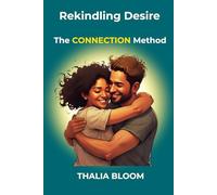 Rekindling Desire: The CONNECTION Method for Overcoming Emotional Distance and Sexual Disconnection (Trust Recovery after infidelity)