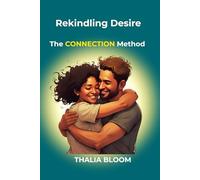 Rekindling Desire: The CONNECTION Method for Overcoming Emotional Distance and Sexual Disconnection (Trust Recovery after infidelity)