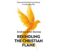 Rekindling the Christian Flame: Discovering God’s presence in everyday life