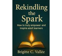 Rekindling the Spark: How to truly empower and inspire adult learners