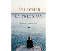 RELÂCHER LA PRESSION: Sortir du "toujours plus" (LES ESSENTIELS AMBRE LYN)