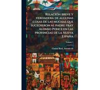 RelaciÃ3n breve y verdadera de algunas cosas de las muchas que sucedieron al padre fray Alonso Ponce en las provincias de la Nueva España
