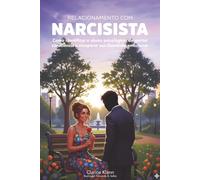 Relacionamento com Narcisista: Liberte-se do Narcisista e Reconquiste Sua Vida.