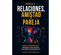 Relaciones, amistad y pareja: Curso de Neurodivergencia: Comprender la mente diferente en un mundo que exige normalidad (MÓDULO 8)