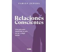 Relaciones conscientes: Una guía para desarrollar el arte de ser y elegir pareja