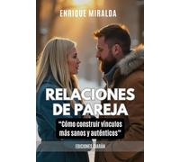 Relaciones de pareja: Construye vínculos más sanos y auténticos