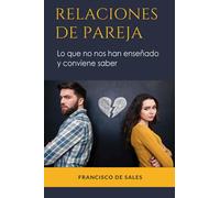 RELACIONES DE PAREJA: LO QUE NO NOS HAN ENSEÑADO Y CONVIENE SABER: Análisis de los principales problemas y consejos, reglas y soluciones para ... amorosas adecuadas y una convivencia feliz