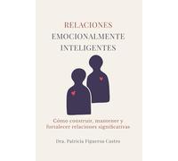 RELACIONES EMOCIONALMENTE INTELIGENTES: Cómo construir, mantener y fortalecer relaciones significativas