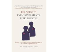 RELACIONES EMOCIONALMENTE INTELIGENTES: Cómo construir, mantener y fortalecer relaciones significativas