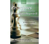Relaciones Extraordinarias: el secreto de tu negocio II: Experimenta la transformación en tu negocio