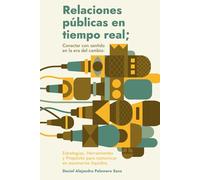Relaciones públicas en tiempo real; Conectar con sentido en la era del cambio: Estrategias, Herramientas y Propósito para comunicar en escenarios líquidos