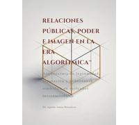RELACIONES PÚBLICAS, PODER E IMAGEN EN LA ERA ALGORÍTMICA™: Arquitectura de legitimidad, reputación y gobernanza simbólica en mercados internacionales