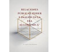 RELACIONES PÚBLICAS, PODER E IMAGEN EN LA ERA ALGORÍTMICA™: Arquitectura de legitimidad, reputación y gobernanza simbólica en mercados internacionales