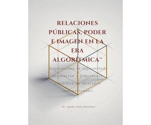 RELACIONES PÚBLICAS, PODER E IMAGEN EN LA ERA ALGORÍTMICA™: Arquitectura de legitimidad, reputación y gobernanza simbólica en mercados internacionales