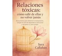 Relaciones tóxicas: cómo salir de ellas y no volver jamás: Guía práctica para detectar la manipulación, romper el ciclo de la dependencia emocional y ... desde dentro: Ansiedad, Apego y Amor Tóxico)