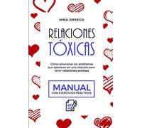 RELACIONES TÓXICAS: Cómo solucionar los problemas que aparecen en una relación para tener relaciones exitosas. Manual con ejercicios prácticos