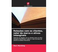 Relações com os clientes, valor da marca e ativos intangíveis: Valorizar as relações com os clientes como um ativo intangível identificável e aplicar ... da marca do cliente às análises financeiras