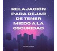 Relajación Para Dejar De Tener Miedo A La Oscuridad (audiolibro)