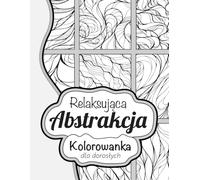 Relaksująca Abstrakcja Antystresowa Kolorowanka dla Dorosłych: Artystyczna i Kreatywna Książka z Unikalnymi Wzorami Artystyczne Kolorowanie ... Umysłu Mindfulness dla Zestresowanych