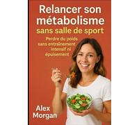 Relancer son métabolisme sans salle de sport: Perdre du poids sans entraînement intensif ni épuisement (Bien être / Perte de poids)