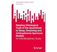 Relating Ontological Truth in the Upanishads to Sleep, Dreaming and Schizophrenia Spectrum Models: An Interdisciplinary Study (SpringerBriefs in Religious Studies)