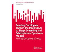 Relating Ontological Truth in the Upanishads to Sleep, Dreaming and Schizophrenia Spectrum Models: An Interdisciplinary Study (SpringerBriefs in Religious Studies)