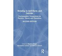 Relating to Self-Harm and Suicide: Psychoanalytic Perspectives on Practice, Theory and Prevention