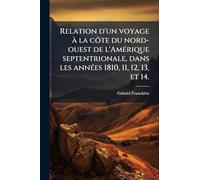 Relation d'un voyage Ã la côte du nord-ouest de l'AmÃ(c)rique septentrionale, dans les annÃ(c)es 1810, 11, 12, 13, et 14.