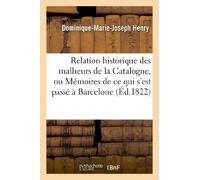 Relation historique des malheurs de la Catalogne, ou Mémoires de ce qui s'est passé: À Barcelone En 1821, Pendant Que La Fièvre Jaune Y a Exercé Ses Ravages (Histoire)