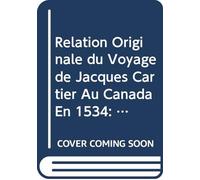 Relation Originale du Voyage de Jacques Cartier Au Canada En 1534: Documents Inédits Sur Jacques Cartier et le Canada (Nouvelle Série). (French Edition)