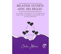 Relation ouverte avec des règles: Les accords, les limites et les conversations dont vous avez besoin avant d'être avec d'autres personnes.