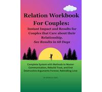 Relation Workbook For Couples: Instant Impact and Results for Couples that Care about their Relationship. See Results in 60 Days.: Complete System ... Arguments Forever, Rekindling Love