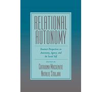 Relational Autonomy: Feminist Perspectives on Autonomy, Agency, and the Social Self