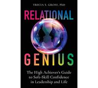 Relational Genius: The High Achiever's Guide to Soft-Skill Confidence in Leadership and Life: 1