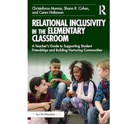 Relational Inclusivity in the Elementary Classroom: A Teacher's Guide to Supporting Student Friendships and Building Nurturing Communities