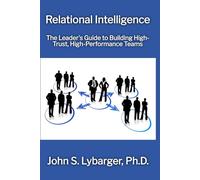 Relational Intelligence: The Leader's Guide to Building High-Trust, High-Performance Teams