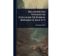 Relations Des Voyages De Guillaume De Rubruk, Bernard Le Sage Et S