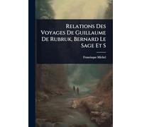 Relations Des Voyages De Guillaume De Rubruk, Bernard Le Sage Et S