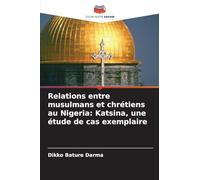 Relations entre musulmans et chrétiens au Nigeria: Katsina, une étude de cas exemplaire