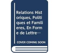 Relations Historiques, Politiques et Familières, En Forme de Lettres, Sur Divers Usages, Arts, Sciences, Institutions, et Monumens Publics des Russes, ... Voyages et Resumées. (French Edition)