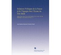 Relations Politiques de la France et de l'Espagne Avec l'Ecosse Au Xvie Siècle: Papiers d'etat, Pièces et Documents Inédits Ou Peu Connus, Tirés des Bibliothèques et des Archives de France, V. 4