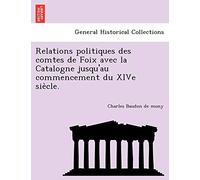 Relations politiques des comtes de Foix avec la Catalogne jusqu'au commencement du XIVe siècle.