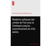 Relations politiques des comtes de Foix avec la Catalogne jusqu'au commencement du XIVe sieÌcle.: 2